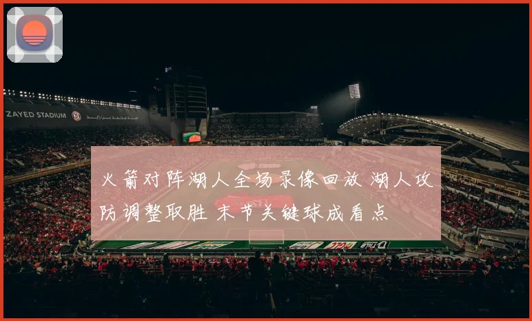 火箭对阵湖人全场录像回放 湖人攻防调整取胜 末节关键球成看点